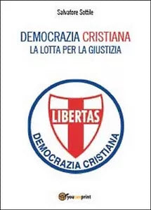 Democrazia Cristiana. Lotta per la giustizia, Salvatore Sottile, 2014