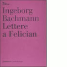Lettere a Felician di Ingeborg Bachmann
