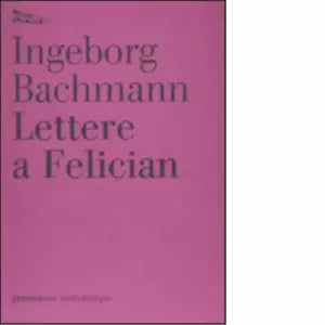 Lettere a Felician di Ingeborg Bachmann