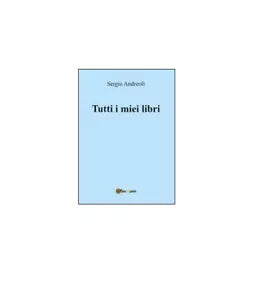 Tutti i miei libri - Sergio Andreoli, 2016, Youcanprint