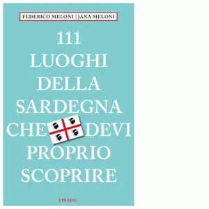 111 LUOGHI DELLA SARDEGNA CHE DEVI PROPRIO SCOPRIRE di Meloni Federico