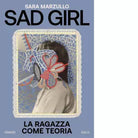 Sad girl La ragazza come teoria di Sara Marzullo