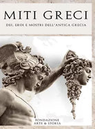 Miti greci. Dei, eroi e mostri dell’antica Grecia di Fondazione Arte & Storia, 2
