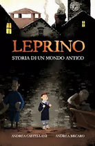 Leprino. Storia di un mondo antico di Andrea Castellani, Andrea Biscaro, 2019