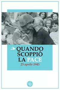 Quando scoppio la pace. 25 aprile 1945- Aa. Vv., 2017, Universitas Studiorum