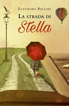 La strada di Stella di Eleonora Bellini, 2019, Youcanprint