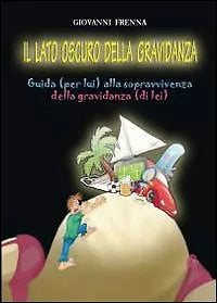 Il lato oscuro della gravidanza. Guida per lui alla sopravvivenza della gravid
