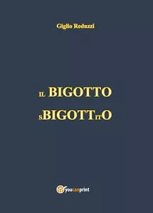 Il Bigotto Sbigottito - Giglio Reduzzi, 2017, Youcanprint