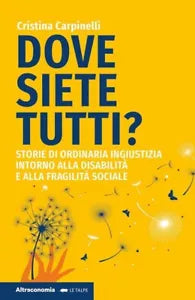 Dove siete tutti Storie di ordinaria ingiustizia intorno alla disabilit e alla