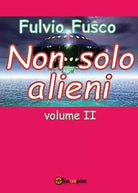 Non solo alieni - vol. II di Fulvio Fusco, 2016, Youcanprint