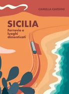 Sicilia Ferrovie e luoghi dimenticati di Camilla Cardini