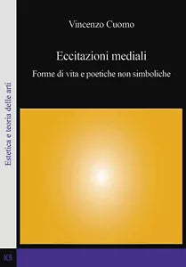 Eccitazioni mediali - Forme di vita e poetiche non simboliche di Cuomo Vincenzo