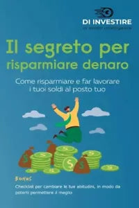 Il segreto per risparmiare denaro Come risparmiare e far lavorare i tuoi soldi