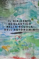 Il dirigente scolastico nella scuola dell’autonomia di Stefania Montesano, 2021