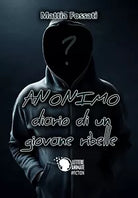 Anonimo-Diario di un giovane ribelle di Mattia Fossati, 2017, Lettere Animate