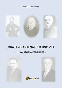 Quattro antenati ed uno zio. Una storia Familiare di Paolo Zampetti, 2019