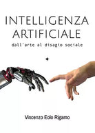 Intelligenza artificiale - dall’arte al disagio sociale di Vincenzo Rigamo