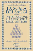 La scala dei saggi ovvero introduzione alla filosofia degli antichi