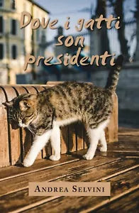 DOVE I GATTI SON PRESIDENTI di Andrea Selvini, 2020, Youcanprint