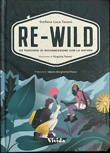 Re wild 50 percorsi di riconnessione con la natura Ediz a colori di Stefano
