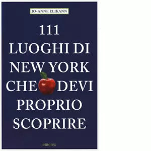 111 LUOGHI DI NEW YORK CHE DEVI PROPRIO SCOPRIRE di ELIKANN