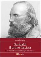 Garibaldi il primo fascista di Marcello Caroti, 2015, Youcanprint