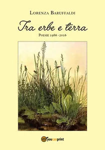 Tra erbe e terra di Lorenza Baruffaldi, 2018, Youcanprint