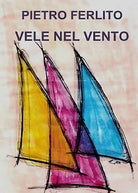 Vele nel vento di Pietro Ferlito, 2017, Youcanprint