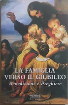 La famiglia verso il Giubileo, Benedizioni e preghiere di Aa.vv., 1999, Piemme