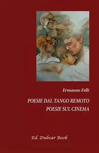 Poesie dal tango remoto. Poesie sul cinema di Ermanno Felli, 2016, Youcanprint