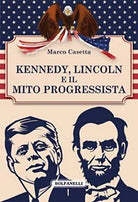 KENNEDY, LINCOLN E IL MITO PROGRESSISTA di Marco Casetta, Solfanelli Edizioni