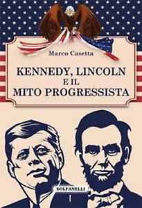 KENNEDY, LINCOLN E IL MITO PROGRESSISTA di Marco Casetta, Solfanelli Edizioni