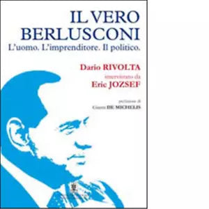 Il vero Berlusconi di Rivolta Dario