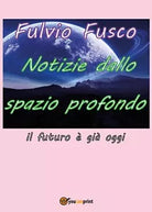 Notizie dallo spazio profondo di Fulvio Fusco, 2016, Youcanprint