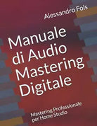 Manuale Di Audio Mastering Digitale Mastering Professionale per Home Studio di A