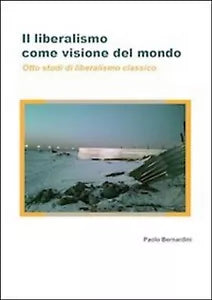 Il liberalismo come visione del mondo. Otto studi di liberalismo classico