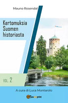 Kertomuksia Suomen historiasta vol. 2 di Mauno Rosendal, L. Montarolo, 2018