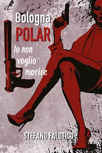 Bologna POLAR - Io non voglio morire di Stefano Falotico, 2021, Youcanprint