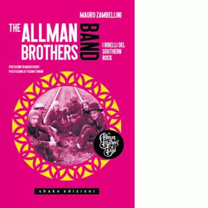 The Allman Brothers Band I ribelli del Southern Rock di Mauro Zambellini