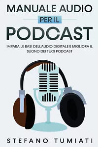 Manuale Audio per il Podcast Impara le Basi dell Audio Digitale e Migliora il S
