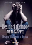 Desideri d’amore malati. Droga Violenza e Sesso di Virginio Giovagnoli, 2016