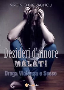 Desideri d’amore malati. Droga Violenza e Sesso di Virginio Giovagnoli, 2016