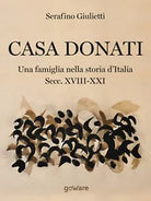 Casa Donati. Una famiglia nella storia d’Italia. Secc. XVIII-XXI, Giulietti,2018