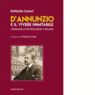 D Annunzio e il vivere inimitabile di Raffaella Canovi