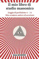Il mio libro di studio massonico: Loggia di Perfezione 4 - 14 - Rito Scozzese An