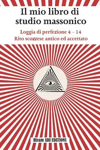 Il mio libro di studio massonico: Loggia di Perfezione 4 - 14 - Rito Scozzese An