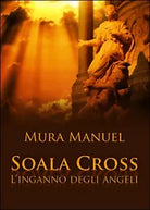 L’inganno degli angeli. Soala Cross di Manuel Mura, 2015, Youcanprint