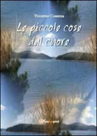 Le piccole cose dal cuore di Vincenzo Cosenza, 2013, Youcanprint