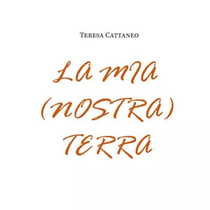 La mia nostra terra di Teresa Cattaneo, 2021, Youcanprint