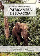 L’Africa vera e selvaggia di Severino Braccialarghe, 2019, Youcanprint